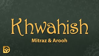 Mitraz amp Arooh  Khwahish Lyrics [upl. by Crane]