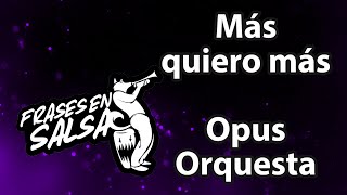 Mas quiero mas Letra  Opus Orquesta Frases en salsa [upl. by Leihcey]